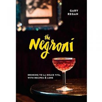 The Negroni: Drinking to La Dolce Vita, with Recipes & Lore