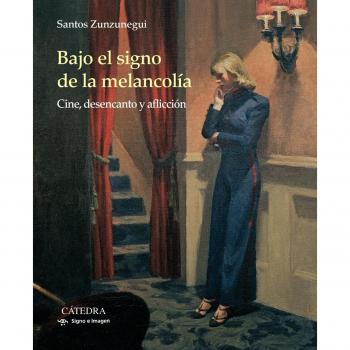 Bajo el signo de la melancolía: Cine, desencanto y aflicción - Zunzunegui, Santos