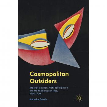Cosmopolitan Outsiders: Imperial Inclusion, National Exclusion, and the Pan-European Idea, 1900-1930