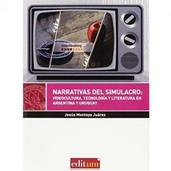 Narrativas del simulcaro:videocultura, tecnologia y literatura en Argentina y: Videocultura, tecnología y literatura en Argentina y Uruguay: 8