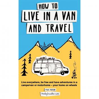 How to Live in a Van and Travel Live everywhere be free and have adventures in a campervan or motor