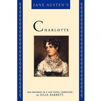 Jane Austen's Charlotte: Completed Fragment Novel by Julia Barrett