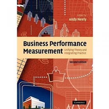 Business Performance Measurement: Unifying Theory and Integrating Practice