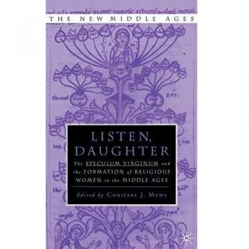 Listen, Daughter: The Speculum Virginum and the Formation of Religious Women in the Middle Ages