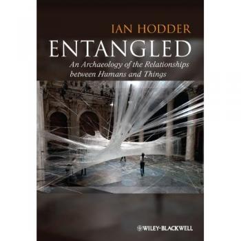 Entangled: An Archaeology of the Relationships between Humans and Things