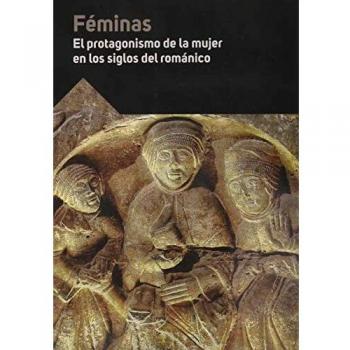 Féminas. El protagonismo de la mujer en los siglos del románico.