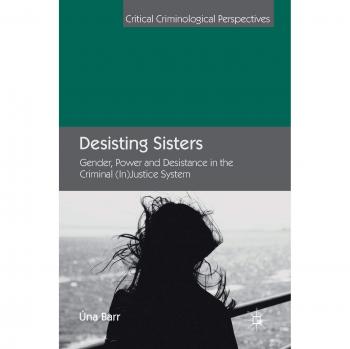 Desisting Sisters: Gender, Power and Desistance in the Criminal