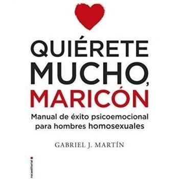 Quiérete mucho, maricón: Manual de éxito psicoemocional para hombres homosexuales: Manual De Exito Psicoemocional Para Hombres Homosexuales
