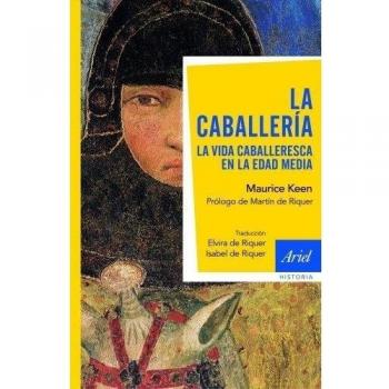 La caballería: La vida caballeresca en la edad media - Maurice Keen Prologo Martin De Riquer