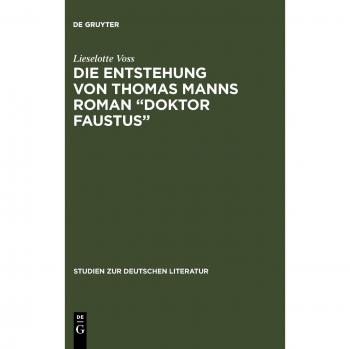 The Development of Thomas Mann's Novel Doctor Faustus: Illustrated with Unpublished Preliminary Works (Studies in German Literature, Volume 39)