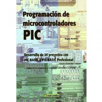 Programación de Microcontroladores PIC: Desarrollo de 30 proyectos con PIC Basic y PIC Basic Professional