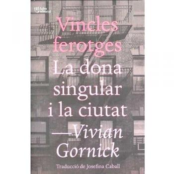 Vincles ferotges i La dona singular i la ciutat - GORNICK, VIVIAN
