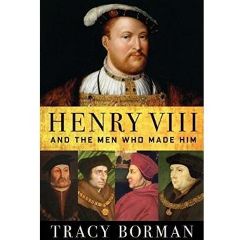 Henry VIII: And the Men Who Made Him