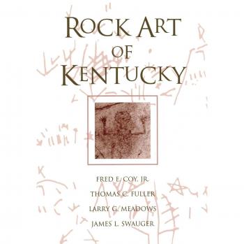 Kentucky Rock Art: Ancient Petroglyphs and Pictographs by Fred E. Coy