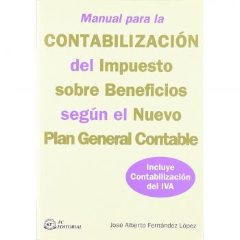 Manual para la contabilización del impuesto sobre beneficios según el nuevo Plan General Contable: Incluye contabilización del IVA