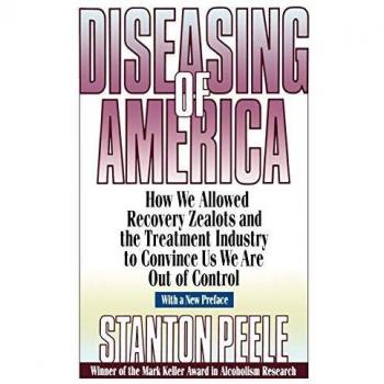 Diseasing of America: Understanding Addiction and Recovery by Stanton Peele
