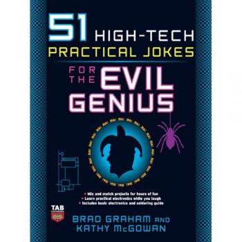 High-Tech Pranks for the Devious Mind: 51 Ingenious Practical Jokes