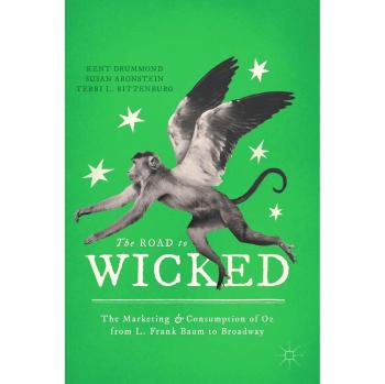 The Road to Wicked: The Marketing and Consumption of Oz from L. Frank Baum to Broadway
