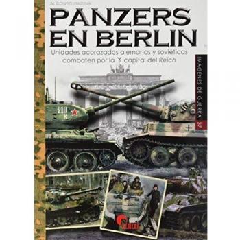 Panzers en Berlín. Unidades Acorazadas Alemanas y Soviéticas combaten Por La Capital Del Reich: 37 - Alfonso Marina