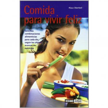Comida para vivir feliz: Sencillas combinaciones alimenticias para cada día, según los últimos avances en nutrición