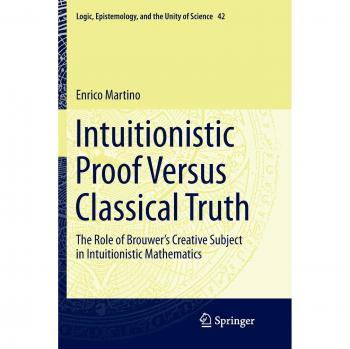 Intuitionistic Proof Versus Classical Truth: The Role of Brouwer’s Creative Subject in Intuitionistic Mathematics: 42