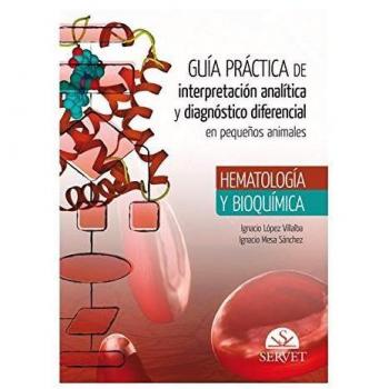 Guía práctica de interpretación analítica y diagnóstico diferencial en pequeños animales. Hematología y bioquímica