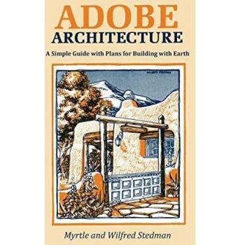 Adobe Architecture: A Comprehensive Guide to Earth-Building Techniques and Plans by Myrtle Stedman