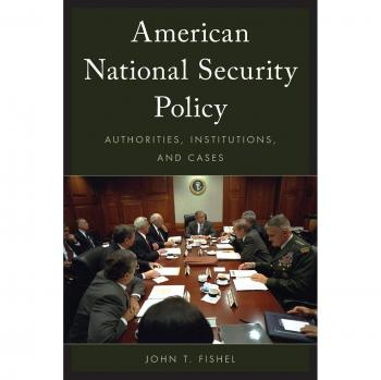 American National Security Policy: Authorities, Institutions, and Cases by John T. Fishel