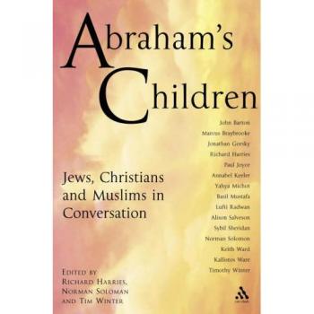 Abraham's Children: Jews, Christians and Muslims in Conversation: Jews, Christians, and Muslims in Converstaion