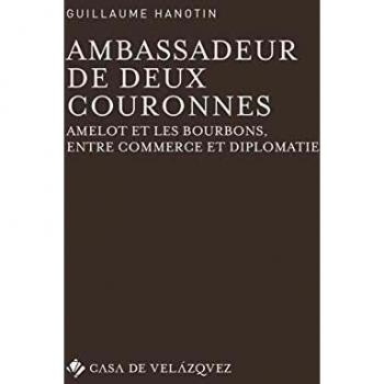 AMBASSADEUR DE DEUX COURONNES: Amelot et les Bourbons, entre commerce et diplomatie: 73