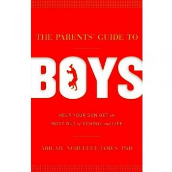 The Parents' Guide to Boys: Help Your Son Get the Most Out of School and Life