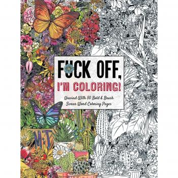 Fuck off, I'm Coloring: Unwind with 50 Bold and Brash Swear Word