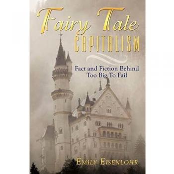 Fairy Tale Capitalism: Paperback Edition - Fact and Fiction Behind Too Big to Fail