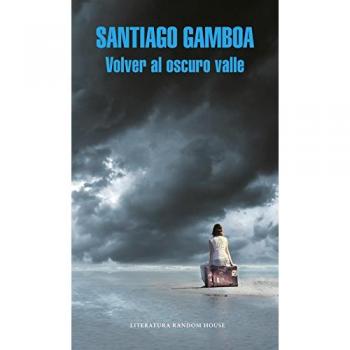 Volver al oscuro valle - GAMBOA, SANTIAGO