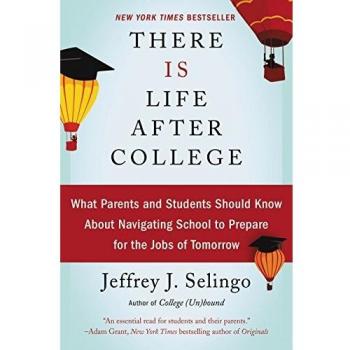 There Is Life After College: What Parents and Students Should Know about Navigating School to Prepare for the Jobs of Tomorrow