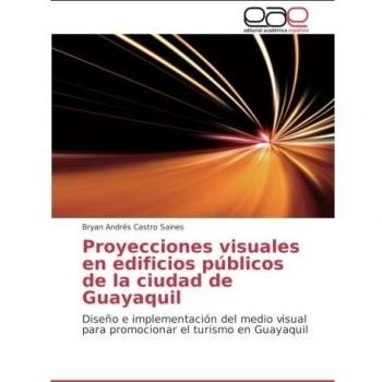 Proyecciones visuales en edificios públicos de la ciudad de Guayaquil: Diseño e implementación del medio visual para promocionar el turismo en Guayaquil