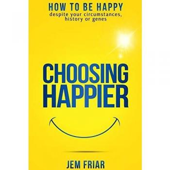 Elige Ser Feliz: Cómo ser feliz a pesar de tus circunstancias, historia o genética (Serie Práctica de la Felicidad, Vol. 1)