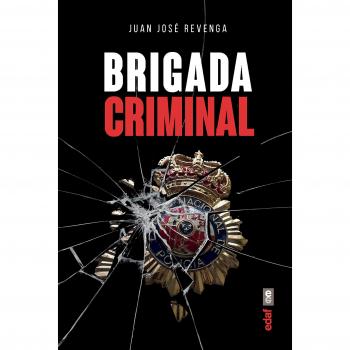 Brigada Criminal: El Origen De Las Cloacas Del Estado - Juan José Revenga