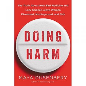 Doing Harm: The Truth About How Bad Medicine and Lazy Science Leave Women Dismissed, Misdiagnosed, and Sick