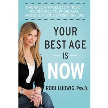 Your Best Age Is Now: Embrace an Ageless Mindset, Reenergize Your Dreams, and Live a Soul-Satisfying Life
