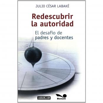 Redescubrir la autoridad / Rediscovering the Authority: El desafio de padres y docentes / The Challenge of Parents and Teachers