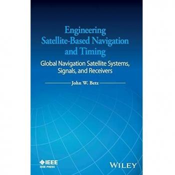 Engineering Satellite Navigation and Timing: Global GNSS Systems, Signals, and Receivers (Hardback)