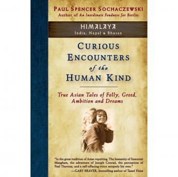 Encuentros Curiosos de la Humanidad - Himalaya: Verdaderas Historias Asiáticas de Locura, Codicia, Ambición y Sueños