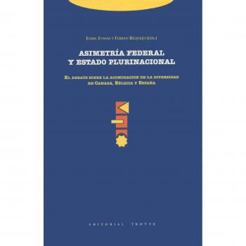 Asimetría Federal Y Estado Plurinacional. El Debate Sobre La Acomodación De La Diversidad En Canadá, Bélgica Y España
