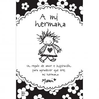 A Mi Hermana: Un Regalo de Amor E Inspiracion Para Agradecer Que Eres Mi Hermana = To My Sister