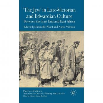 The Jew in Late-Victorian and Edwardian Culture: Between the East End and East Africa