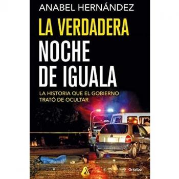 The Real Night of Iguala: The Story the Government Wanted to Hide by Anabel Hernández