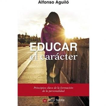 Educar el carácter - Aguiló Pastrana, Alfonso