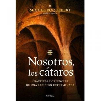 Nosotros, los cátaros: Prácticas y creencias de una religión exterminada