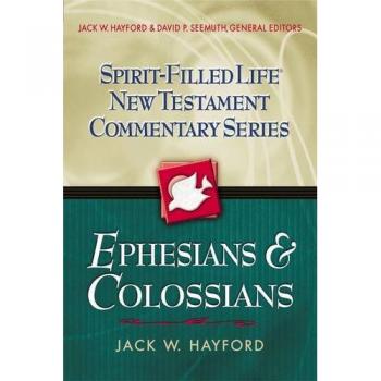 Spirit-Filled Life New Testament Commentary: Ephesians & Colossians by Jack W. Hayford